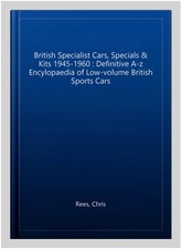 British Specialist Cars, Specials & Kits 1945-1960 : Definitive A-z Encylopae...