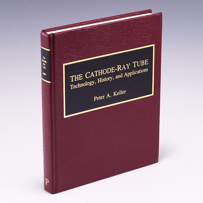 The Cathode-Ray Tube: Technology, History and Applications by Peter A. Keller