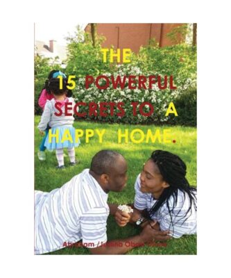 15 Powerful Secrets to a Happy Home., Justina Obasi Okore.