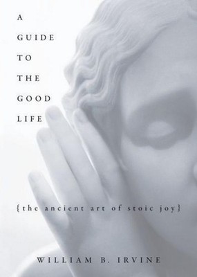 William B Irvine A Guide to the Good Life