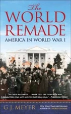 The World Remade: America in World War I - Paperback By Meyer, G. J. - GOOD