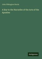 John Pilkington Norris | A Key To The Narratibe Of The Acts Of The Apostles