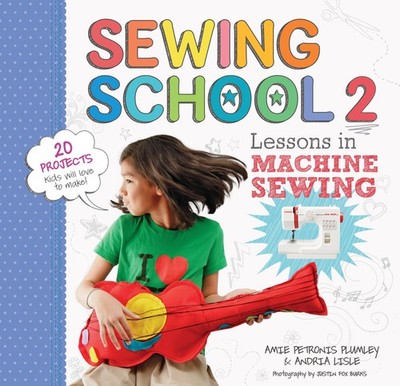 Sewing School   2: Lessons in Machine Sewing; 20 Projects Kids Will Love to...