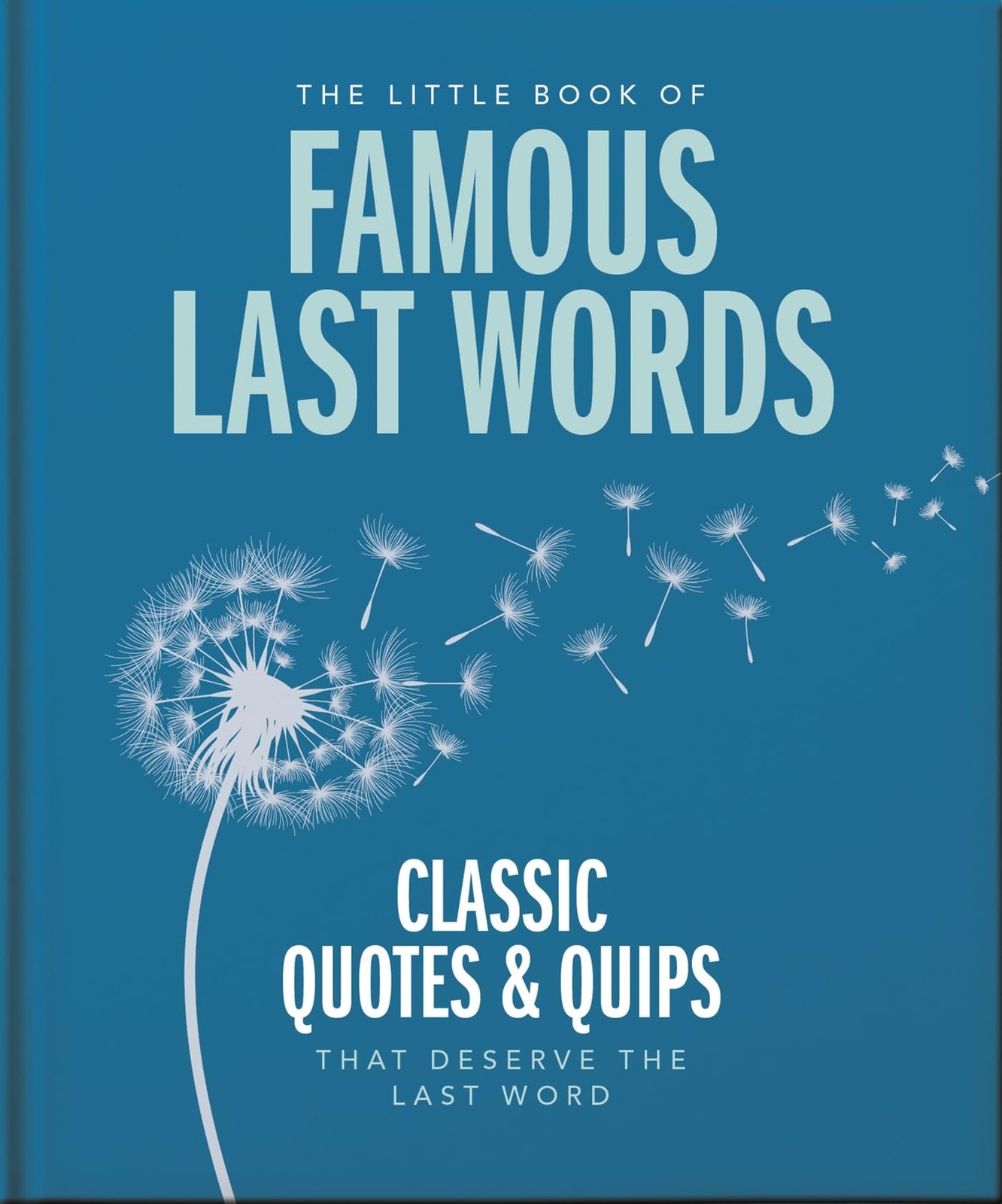 The Little Book of Famous Last Words: Classic Quotes and Quips That Deserve the