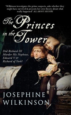 The Princes in the Tower: Did Richard III Murder His Nephews, Edward V & Richard