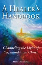 A Healer's Handbook: Channeling the Light of Yogananda and Christ by Kretzmann