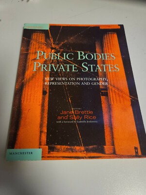 PUBLIC BODIES PRIVATE STATES NEW VIEWS ON PHOTOGRAPHY By Jane Brettle 1994