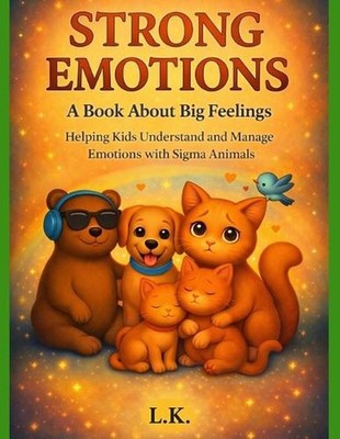 Strong Emotions: A Book About Big Feelings: Helping Kids Understand, Express, an