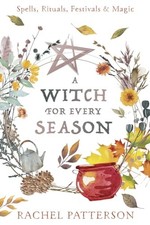A Witch for Every Season: Spells, Rituals, Festivals & Magic,Pat