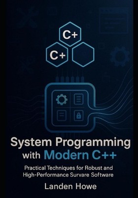 System Programming with Modern C++: Practical Techniques for Robust and High-Per