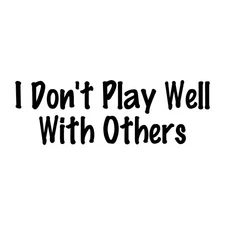 I Don’t Play Well With Others Decal Sticker Black Die Cut Vinyl