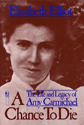 A CHANCE TO DIE: THE LIFE AND LEGACY OF AMY CARMICHAEL By Elisabeth Elliot *NEW*