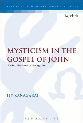 Kanagaraj - Mysticism in the Gospel of John  An Inquiry Into Its Backg - X555z