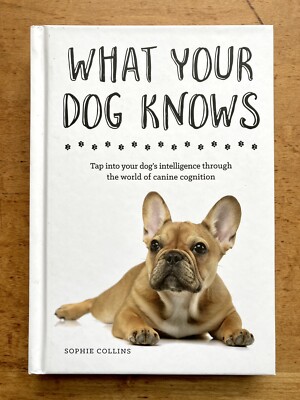 What Your Dog Knows: Tap into Your Dog's Intelligence...Dog Book Owner Curiosity