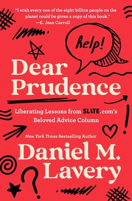 Dear Prudence: Liberating Lessons from Slate.com s Beloved Advice Column
