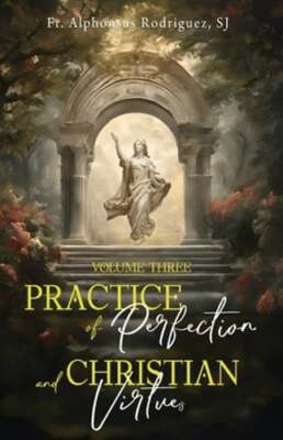 Practice of Perfection and Christian Virtues Volume Three by Rodriguez Sj: New