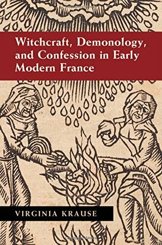 Witchcraft, Demonology, and Confession in Early Modern France, Krause, Virginia,
