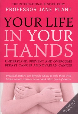 Your Life In Your Hands: Understand, Prevent and Overcome Breast Cancer and ...