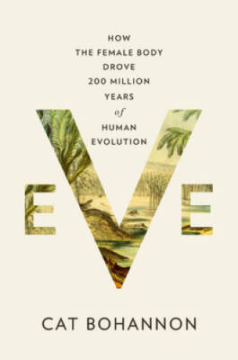 Eve: How the Female Body Drove 200 Million Years of Human Evolution - VERY GOOD