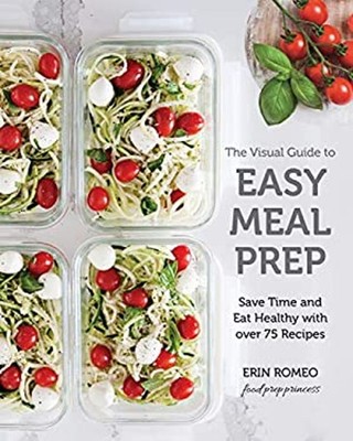 The Visual Guide to Easy Meal Prep : Save Time and Eat Healthy wi
