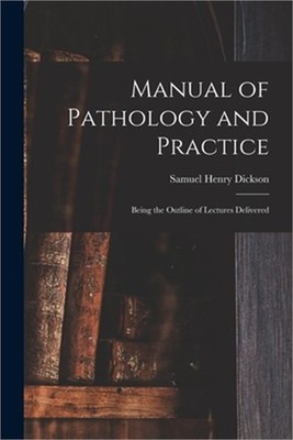 Manual of Pathology and Practice: Being the Outline of Lectures Delivered (Paper
