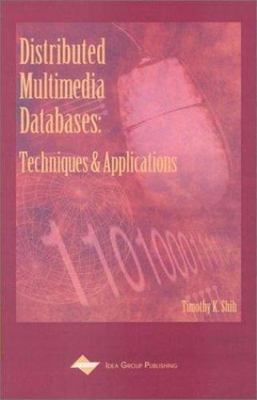 Distributed Multimedia Database: Techniques and Applications by Timothy K. Shih
