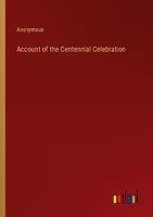Account Of The Centennial Celebration Anonymous
