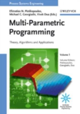 Multi-Parametric Programming: Theory, Algorithms and Applications (Process Syst