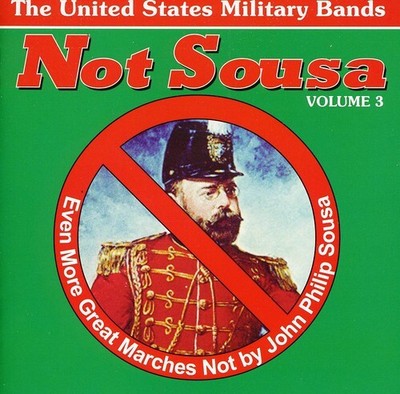 Various Artists - Not Sousa, Vol. 3: Even More Great Marches Not by John Philip