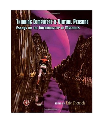 Thinking Computers and Virtual Persons: Essays on the Intentionality of Machines