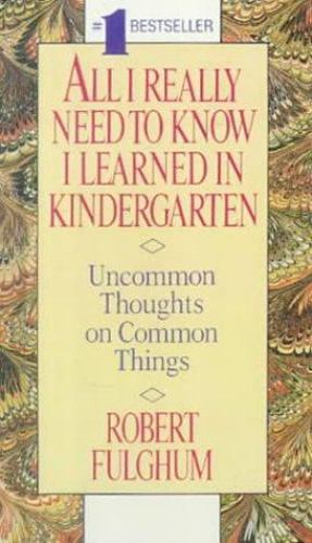 All I Really Need to Know I Learned in Kindergarten by Robert Fulghum (1989,...
