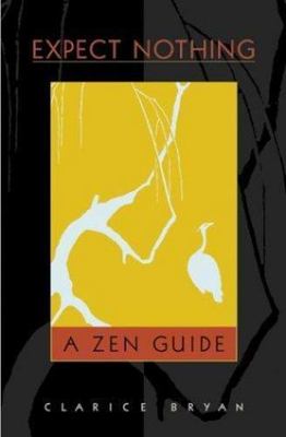 Expect Nothing: A Zen Guide by Clarice Bryan