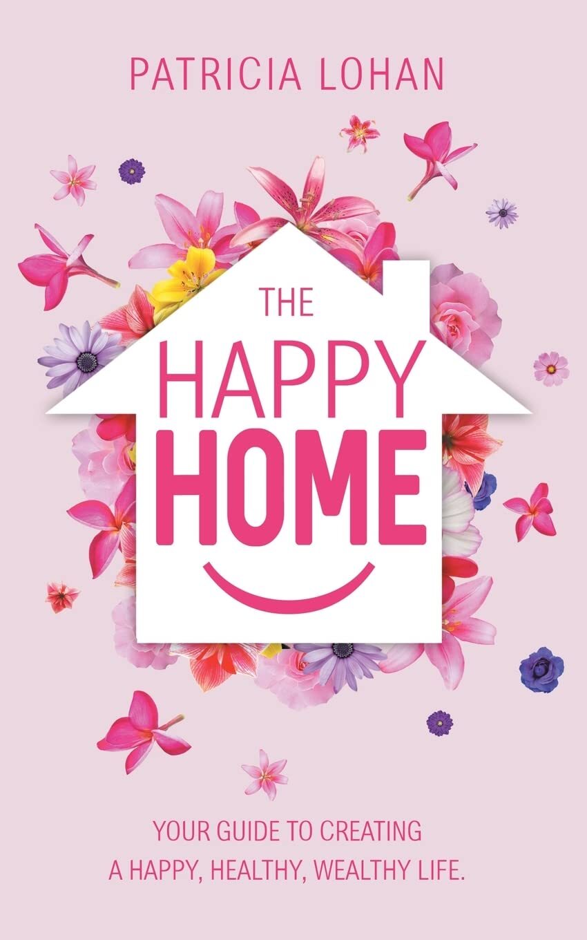 The Happy Home: Your Guide to Creating a Happy, Healthy, Wealthy