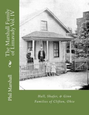 The Marshall Family Of Limavady Vol  Iv: Hall, Shafer, & Ginn Families Of C...