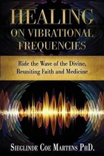 Healing on Vibrational Frequencies: Ride the Wave of the Divine, Reuniting Faith