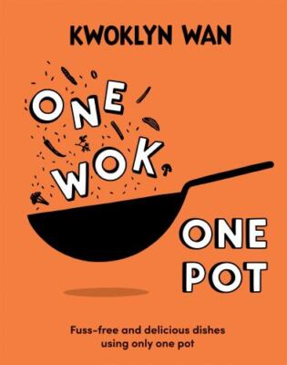 One Wok, One Pot: Fuss-free and Delicious Dishes Using Only One Pot by 