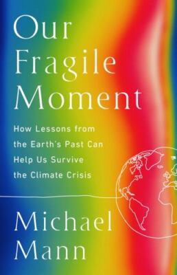 Our Fragile Moment : How Lessons from Earth's Past Can Help Us Survive the...