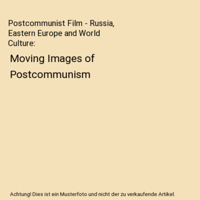 Postcommunist Film - Russia, Eastern Europe and World Culture: Moving Images of 