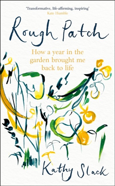 Rough Patch : How A Year In The Garden Brought Me Back To Life Kathy Slack - Image 3