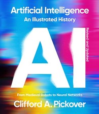 Artificial Intelligence: An Illustrated History: From Medieval Robots to Neu...
