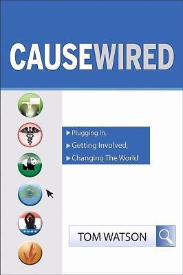 CauseWired: Plugging In, Getting Involved, Changing the World by Tom Watson