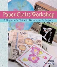 Paper Crafts Workshop: A Beginner's Guide to Techniques Projects
