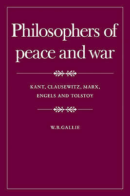 Philosophers of Peace and War Kant, Clausewitz, Marx, Engles and Tolstoy Gallie