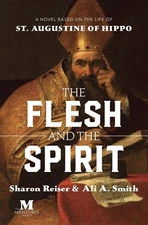 The Flesh and the Spirit: A Novel Based on the Life of St. Augustine of Hipp...