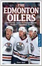 The Edmonton Oilers: The Players, Games & Stories behind Hockey's Legendary Team