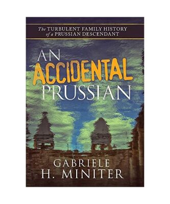 An Accidental Prussian: The Turbulent Past of a Prussian Descendant, Gabriele H.