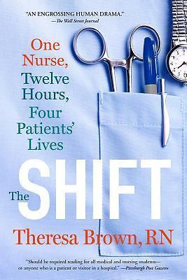 The Shift: One Nurse, Twelve Hours, Four Patients' Lives by Brown, Theresa