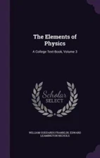 The Elements of Physics: A College Text-Book, Volume 3 by Franklin, William S...
