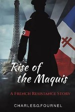 Rise of the Maquis: A French Resistance Story by Charles.G.Fournel *SIGNED COPY*