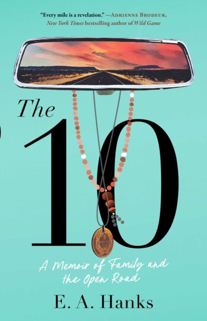 The 10 A Memoir of Family and the Open Road by E.A. Hanks (Paperback Book)